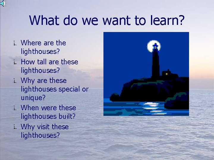 What do we want to learn? Where are the lighthouses? How tall are these