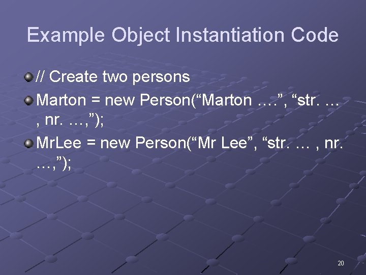 Example Object Instantiation Code // Create two persons Marton = new Person(“Marton …. ”,