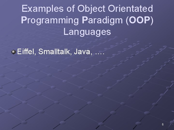 Examples of Object Orientated Programming Paradigm (OOP) Languages Eiffel, Smalltalk, Java, …. 6 