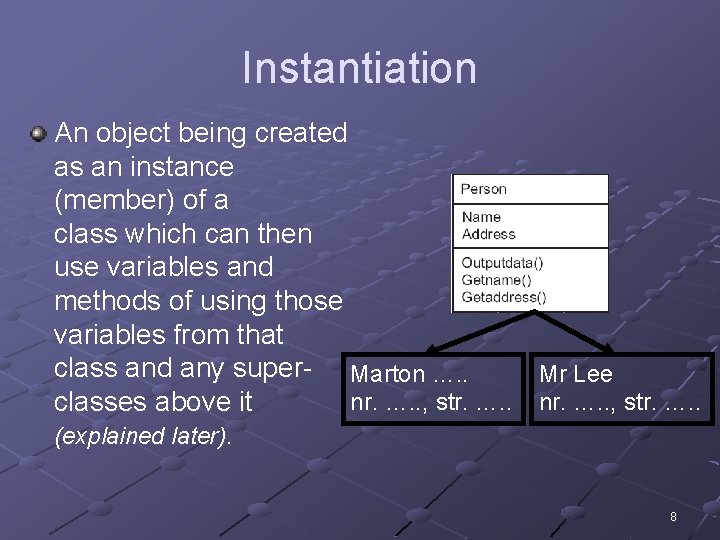 Instantiation An object being created as an instance (member) of a class which can