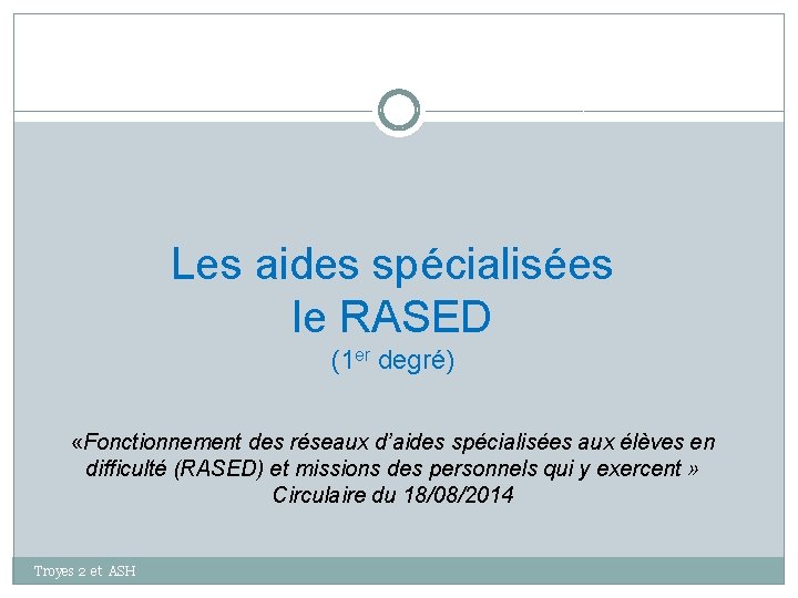 Les aides spécialisées le RASED (1 er degré) «Fonctionnement des réseaux d’aides spécialisées aux