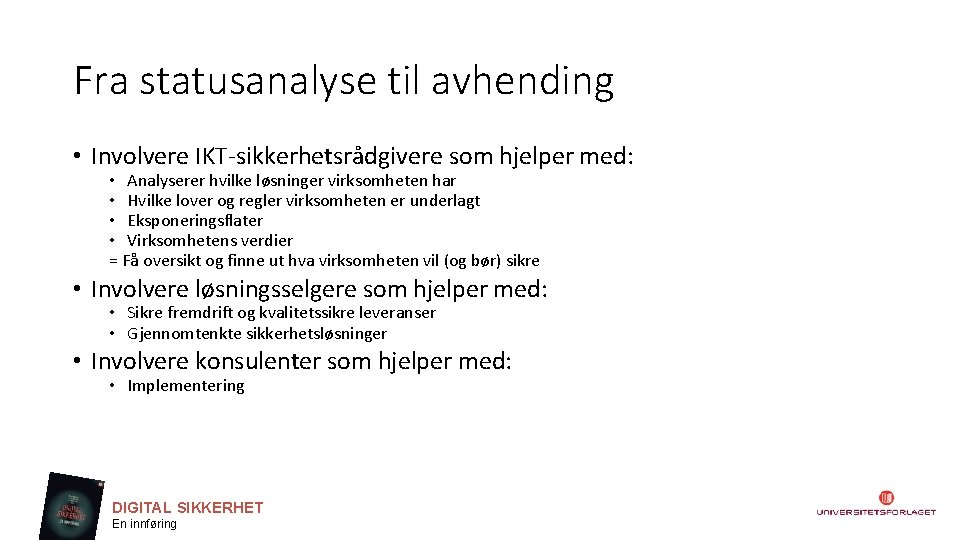 Fra statusanalyse til avhending • Involvere IKT-sikkerhetsrådgivere som hjelper med: • Analyserer hvilke løsninger