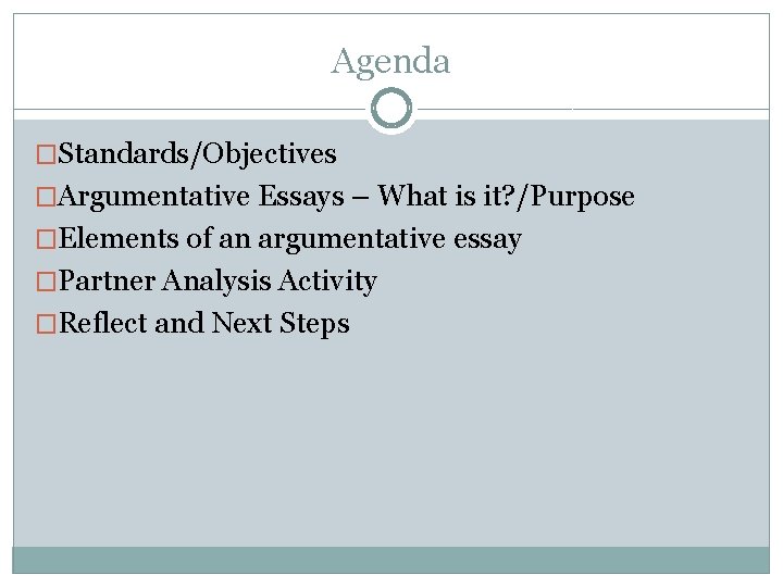 Agenda �Standards/Objectives �Argumentative Essays – What is it? /Purpose �Elements of an argumentative essay