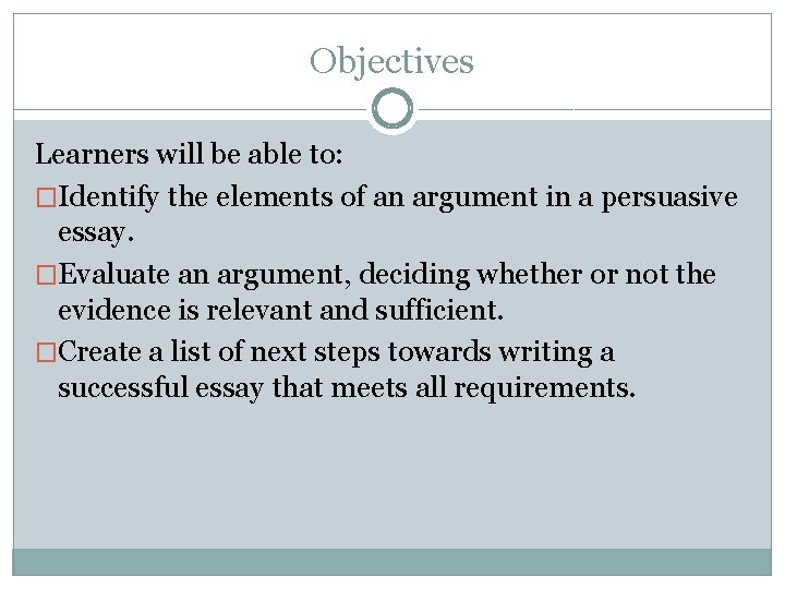Objectives Learners will be able to: �Identify the elements of an argument in a