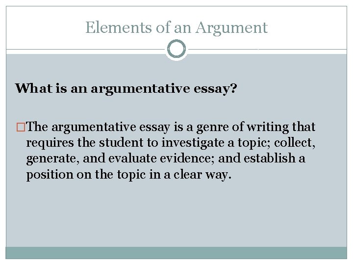 Elements of an Argument What is an argumentative essay? �The argumentative essay is a
