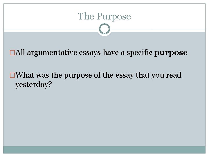 The Purpose �All argumentative essays have a specific purpose �What was the purpose of