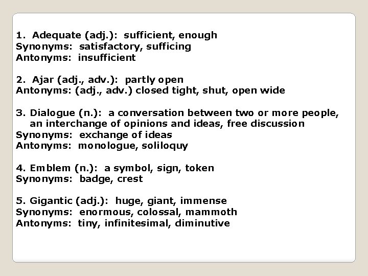 1. Adequate (adj. ): sufficient, enough Synonyms: satisfactory, sufficing Antonyms: insufficient 2. Ajar (adj.
