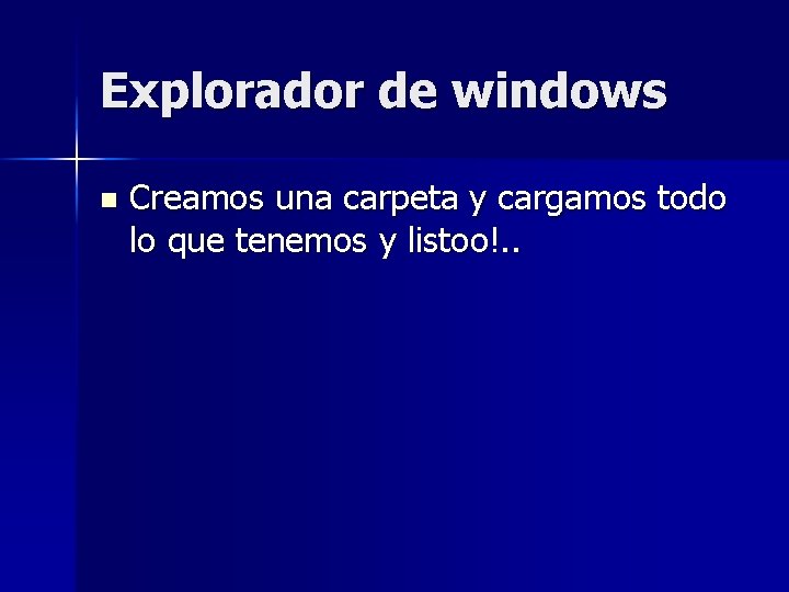 Explorador de windows n Creamos una carpeta y cargamos todo lo que tenemos y