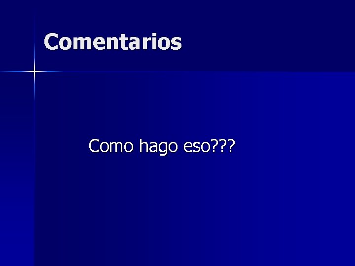 Comentarios Como hago eso? ? ? 