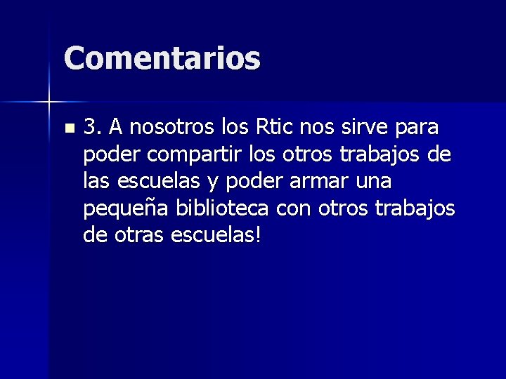 Comentarios n 3. A nosotros los Rtic nos sirve para poder compartir los otros