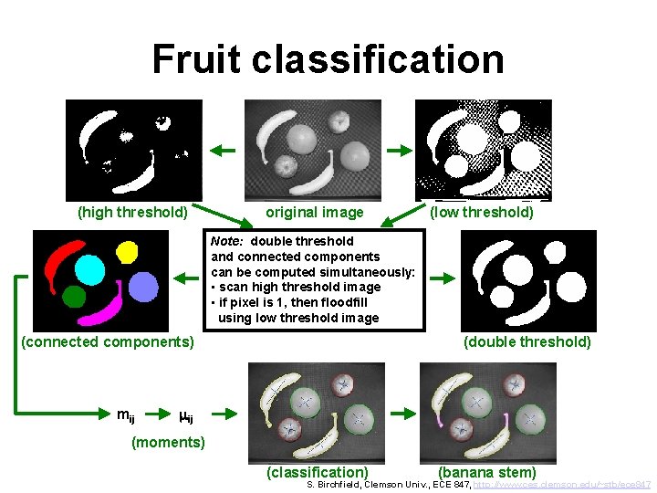 Fruit classification (high threshold) original image (low threshold) Note: double threshold and connected components