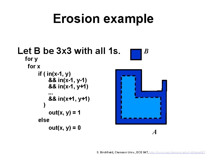 Erosion example Let B be 3 x 3 with all 1 s. for y
