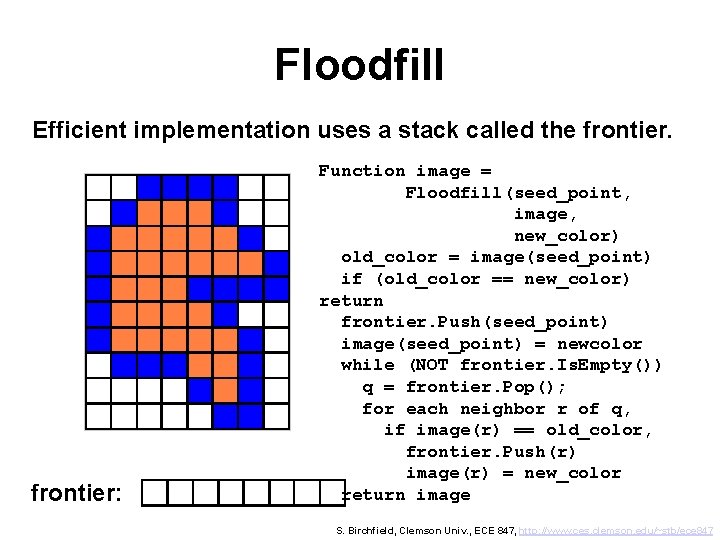 Floodfill Efficient implementation uses a stack called the frontier: Function image = Floodfill(seed_point, image,