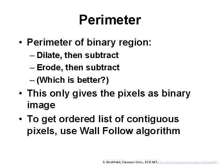 Perimeter • Perimeter of binary region: – Dilate, then subtract – Erode, then subtract