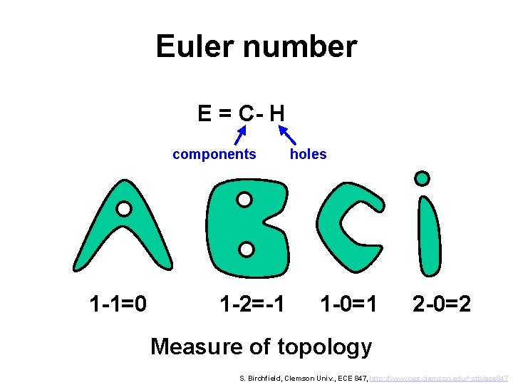 Euler number E = C- H components 1 -1=0 1 -2=-1 holes 1 -0=1