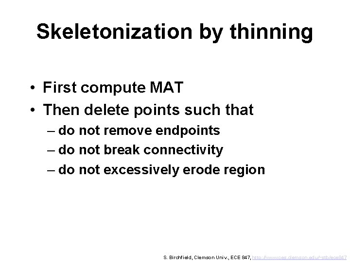 Skeletonization by thinning • First compute MAT • Then delete points such that –