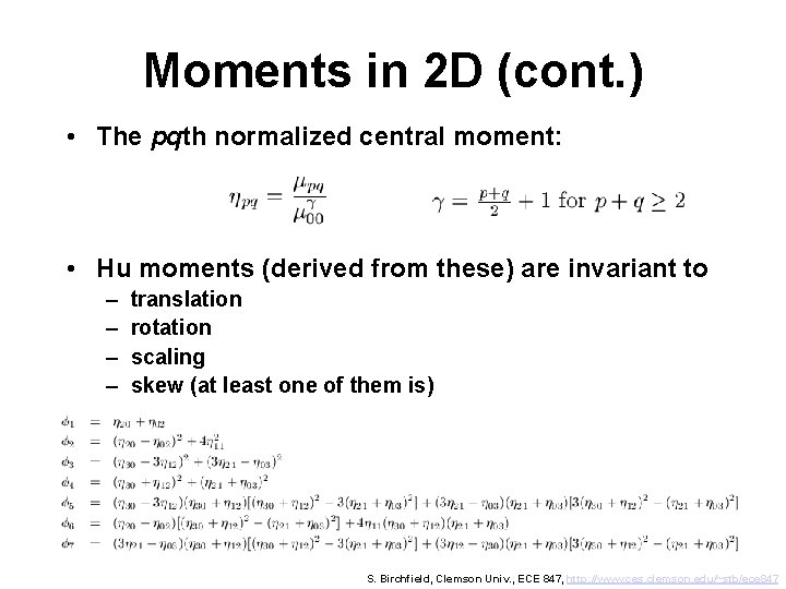 Moments in 2 D (cont. ) • The pqth normalized central moment: • Hu