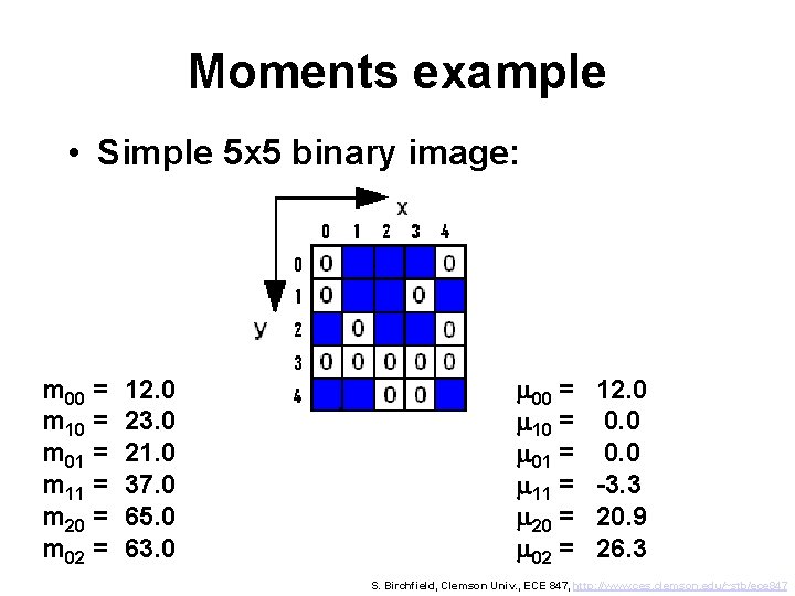 Moments example • Simple 5 x 5 binary image: m 00 = m 10