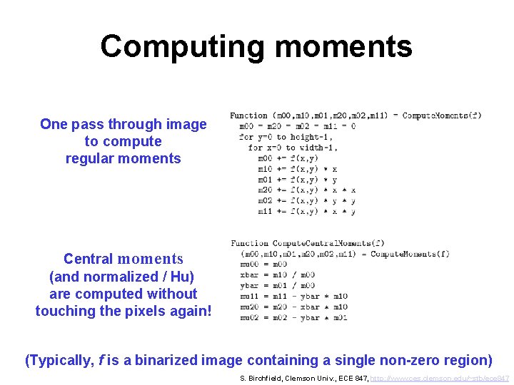 Computing moments One pass through image to compute regular moments Central moments (and normalized