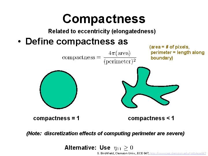 Compactness Related to eccentricity (elongatedness) • Define compactness as compactness = 1 (area =