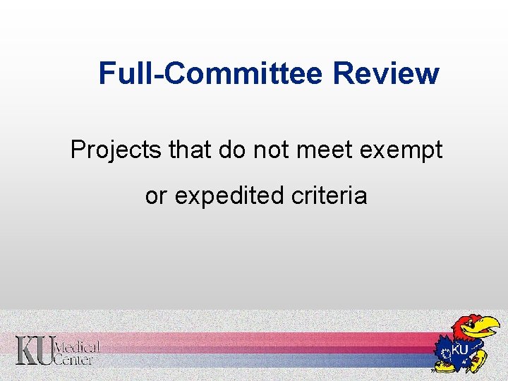 Full-Committee Review Projects that do not meet exempt or expedited criteria 