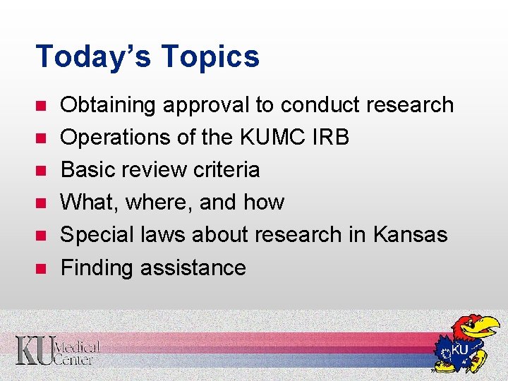 Today’s Topics n n n Obtaining approval to conduct research Operations of the KUMC