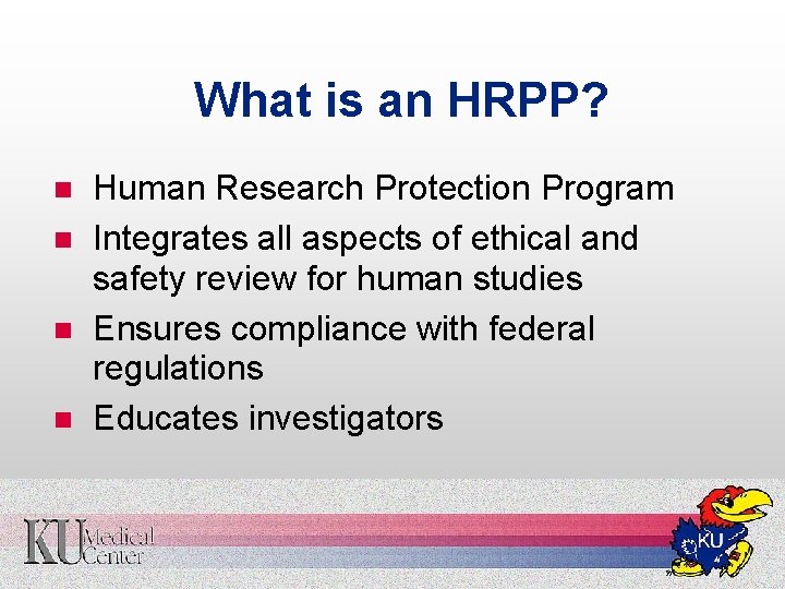What is an HRPP? n n Human Research Protection Program Integrates all aspects of