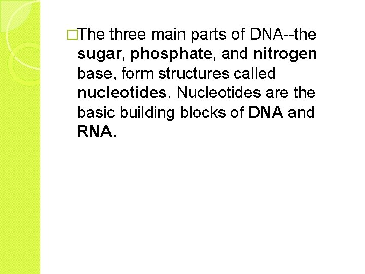 �The three main parts of DNA--the sugar, phosphate, and nitrogen base, form structures called