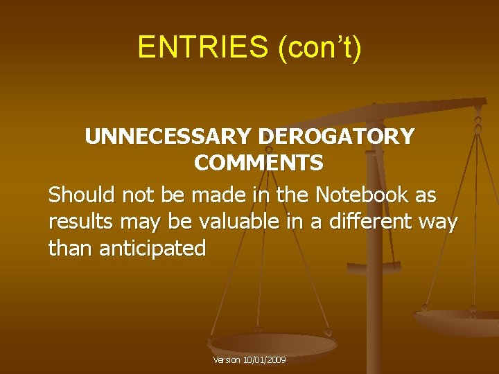 ENTRIES (con’t) UNNECESSARY DEROGATORY COMMENTS Should not be made in the Notebook as results