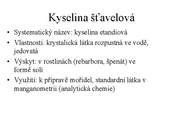 Kyselina šťavelová • Systematický název: kyselina etandiová • Vlastnosti: krystalická látka rozpustná ve vodě,