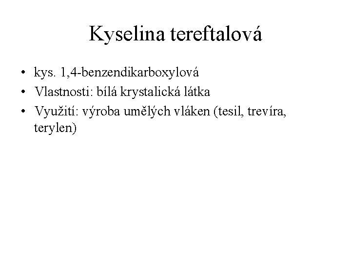 Kyselina tereftalová • kys. 1, 4 -benzendikarboxylová • Vlastnosti: bílá krystalická látka • Využití: