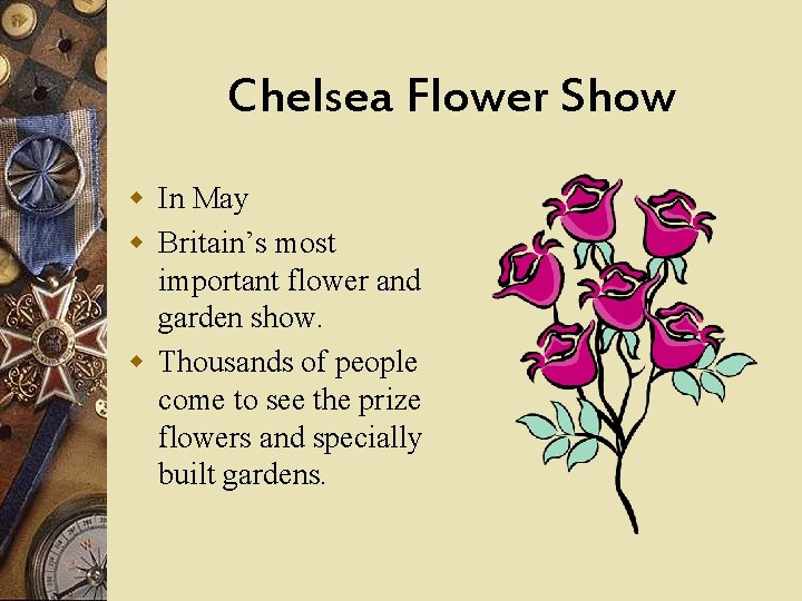 Chelsea Flower Show w In May w Britain’s most important flower and garden show.