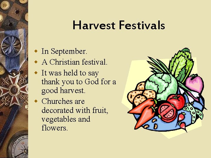 Harvest Festivals w In September. w A Christian festival. w It was held to