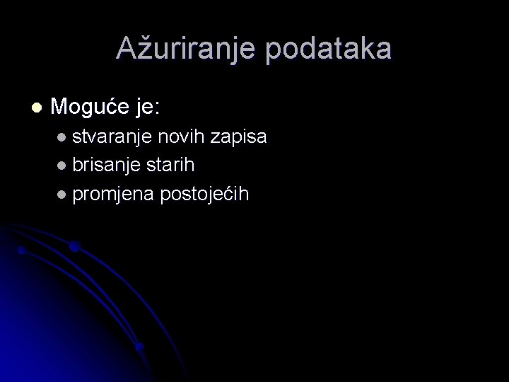 Ažuriranje podataka l Moguće je: l stvaranje novih zapisa l brisanje starih l promjena