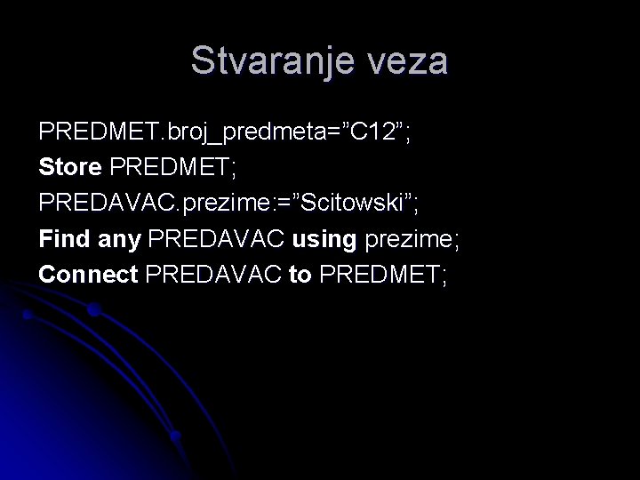 Stvaranje veza PREDMET. broj_predmeta=”C 12”; Store PREDMET; PREDAVAC. prezime: =”Scitowski”; Find any PREDAVAC using