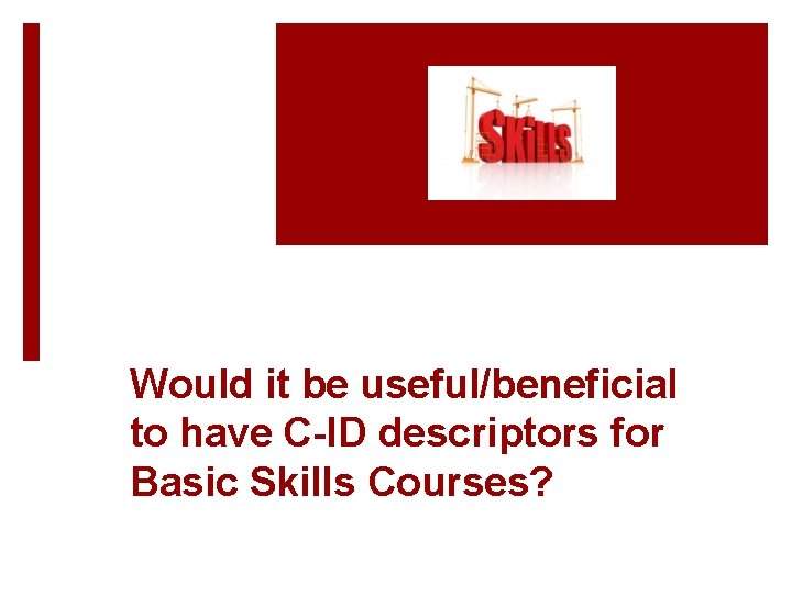 Would it be useful/beneficial to have C-ID descriptors for Basic Skills Courses? 