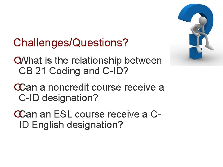 Challenges/Questions? ¡What is the relationship between CB 21 Coding and C-ID? ¡Can a noncredit