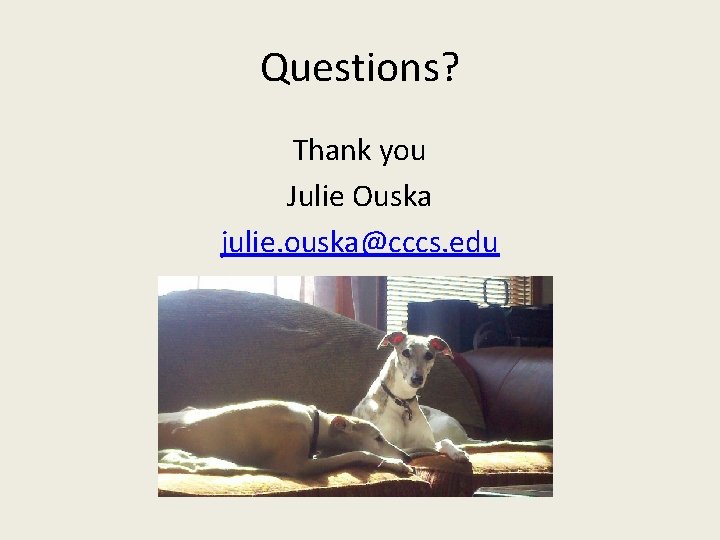 Questions? Thank you Julie Ouska julie. ouska@cccs. edu 