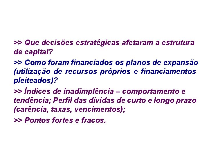 >> Que decisões estratégicas afetaram a estrutura de capital? >> Como foram financiados os