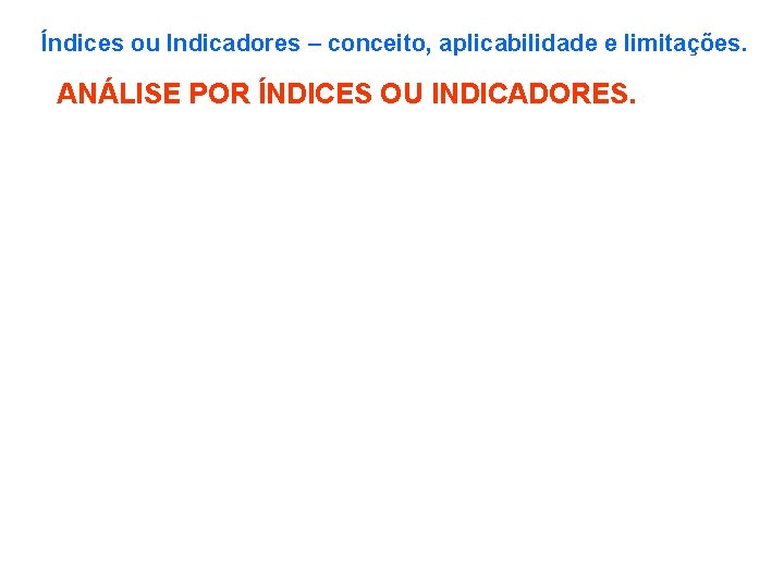 Índices ou Indicadores – conceito, aplicabilidade e limitações. ANÁLISE POR ÍNDICES OU INDICADORES. 