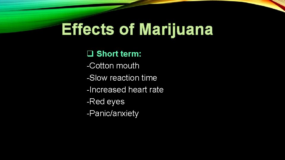 Effects of Marijuana q Short term: -Cotton mouth -Slow reaction time -Increased heart rate