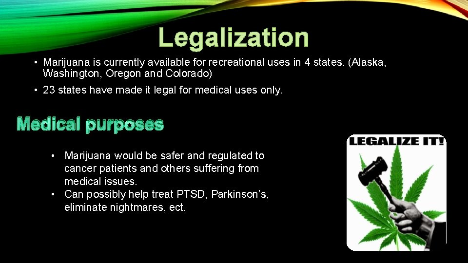 Legalization • Marijuana is currently available for recreational uses in 4 states. (Alaska, Washington,