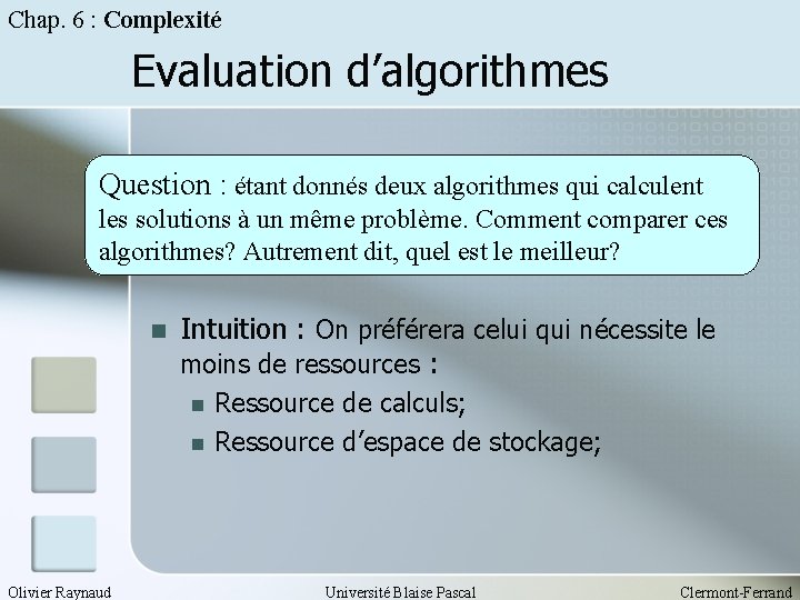 Chap. 6 : Complexité Evaluation d’algorithmes Question : étant donnés deux algorithmes qui calculent