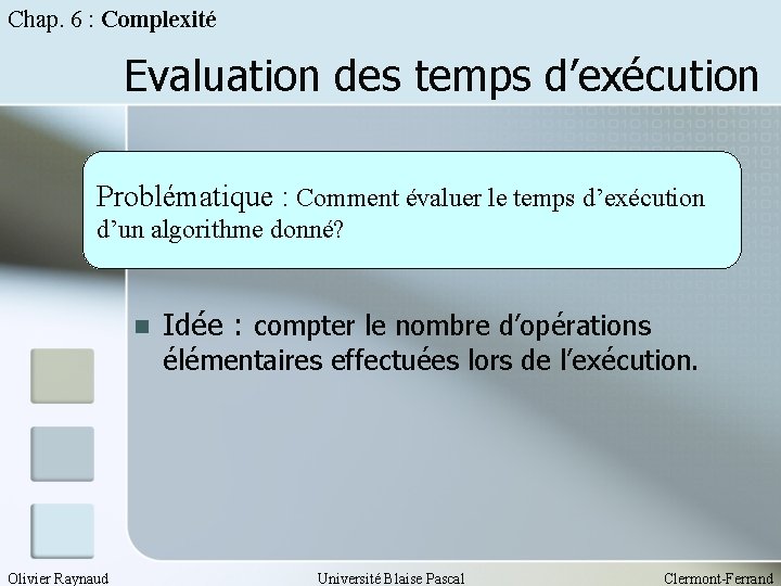 Chap. 6 : Complexité Evaluation des temps d’exécution Problématique : Comment évaluer le temps