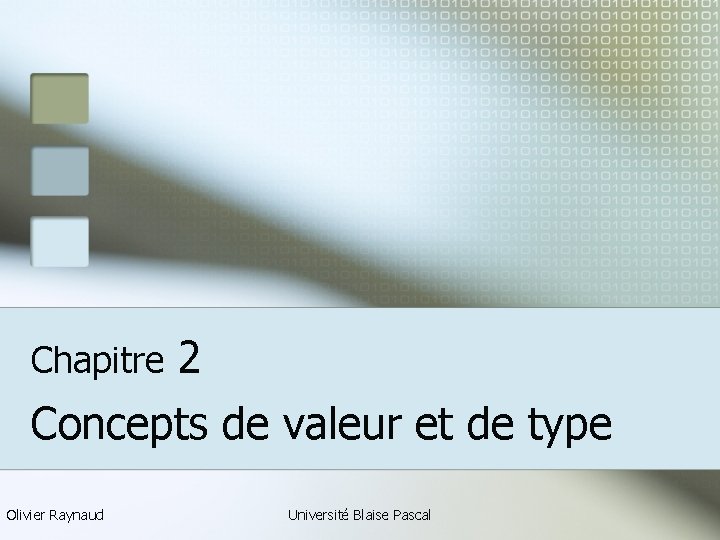 Chapitre 2 Concepts de valeur et de type Olivier Raynaud Université Blaise Pascal 