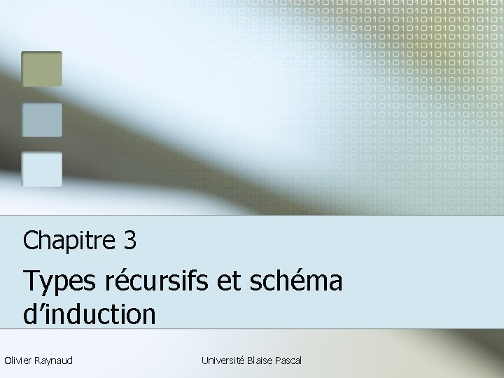 Chapitre 3 Types récursifs et schéma d’induction Olivier Raynaud Université Blaise Pascal 