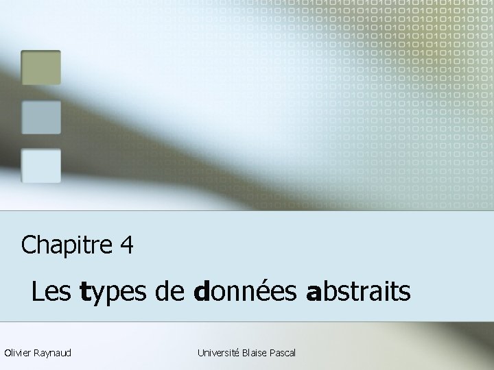 Chapitre 4 Les types de données abstraits Olivier Raynaud Université Blaise Pascal 