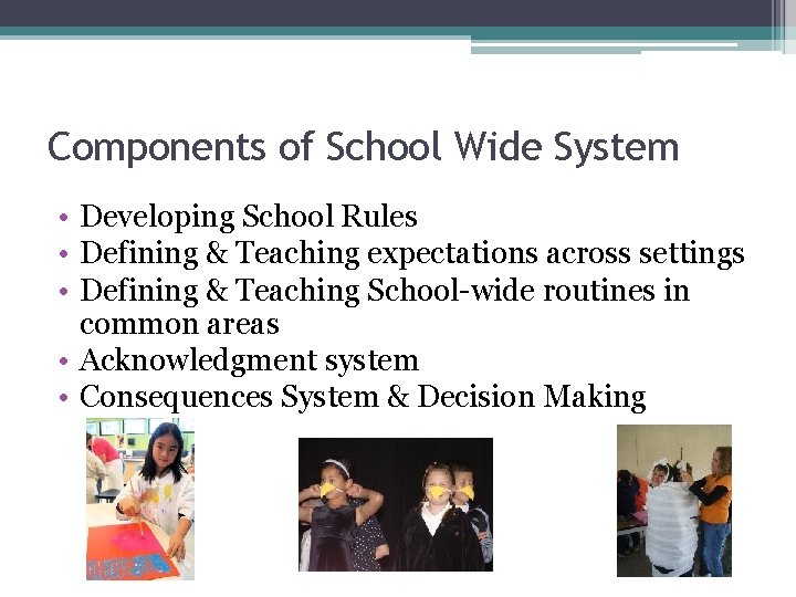 Components of School Wide System • Developing School Rules • Defining & Teaching expectations
