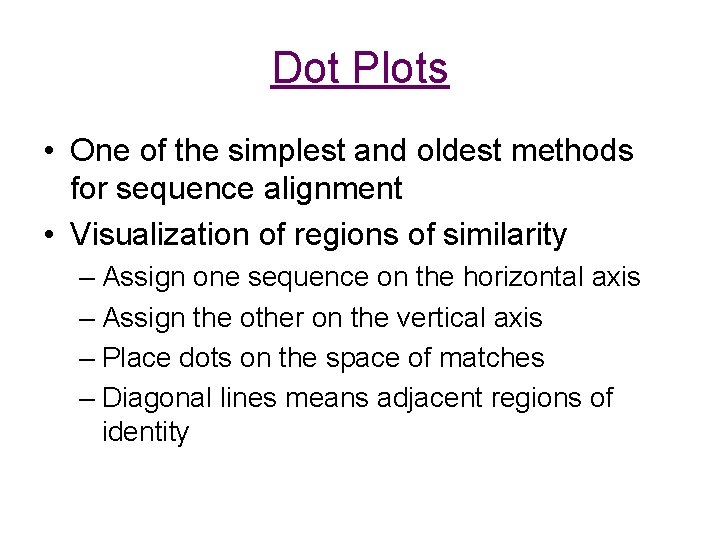 Dot Plots • One of the simplest and oldest methods for sequence alignment • Dot Plots • One of the simplest and oldest methods for sequence alignment •