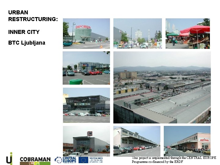 URBAN RESTRUCTURING: INNER CITY BTC Ljubljana This project is implemented through the CENTRAL EUROPE